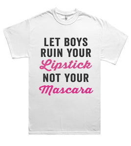 let boys ruin your Lipstick not your Mascara t shirt - Shirtoopia