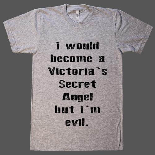 i would become a Victoria`s Secret Angel, but i`m evil - Shirtoopia