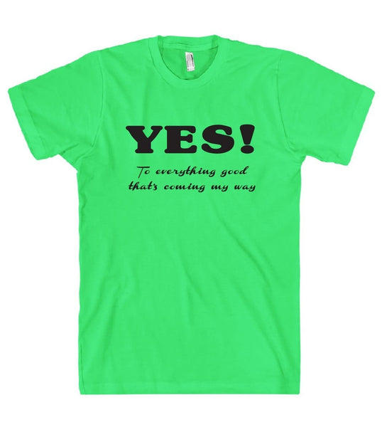 YES To everything good thats coming my way t shirt - Shirtoopia
