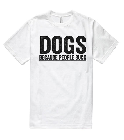 dogs because people suck t shirt - Shirtoopia