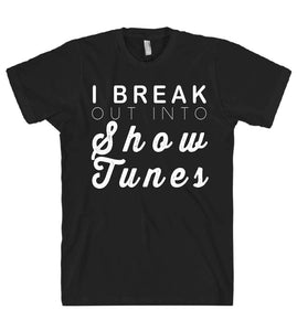 i break out into show tunes tshirt - Shirtoopia