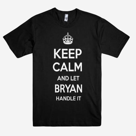 Keep Calm and let BRYAN Handle it Personalized Name T-Shirt ln - Shirtoopia