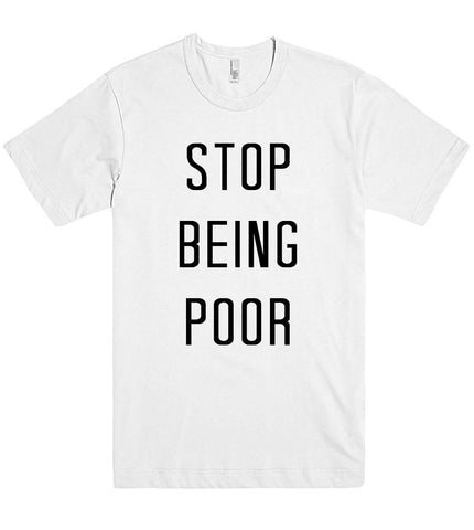 stop being poor t shirt - Shirtoopia