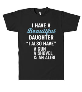 i have a Beautiful daughter Gun,Shovel & Alibi T-Shirt - Shirtoopia