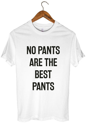 NO PANTS ARE THE BEST PANTS T SHIRT - Shirtoopia