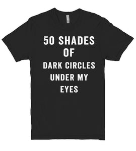 50 shades of dark circles under my eyes t shirt - Shirtoopia