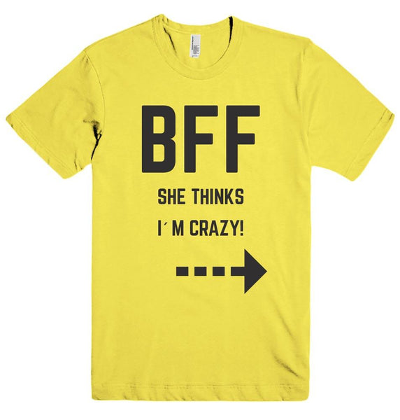 BFF SHE THINKS I`M CRAZY! t-shirt - Shirtoopia