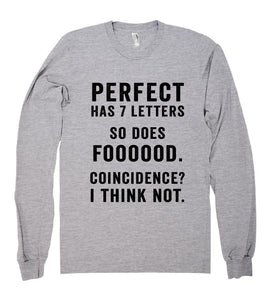 perfect has 7 letters so does foooood. coincidence? i think not - Shirtoopia