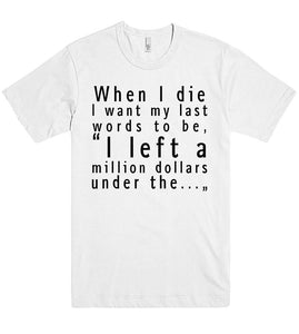 when i die i want my last words to be tshirt - Shirtoopia