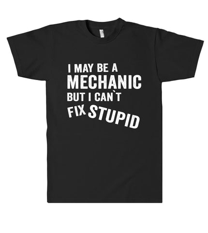 i may be a mechanic but i cant fix stupid t shirt - Shirtoopia