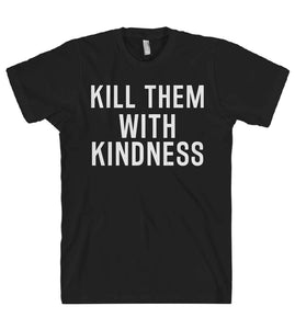 kill them with kindness t-shirt - Shirtoopia