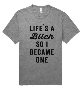 life is a bitch so i became one t shirt - Shirtoopia