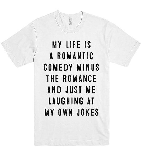 my life is a romantic comedy t shirt - Shirtoopia
