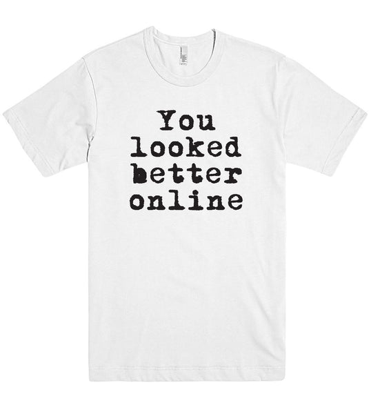 You looked better online t shirt - Shirtoopia