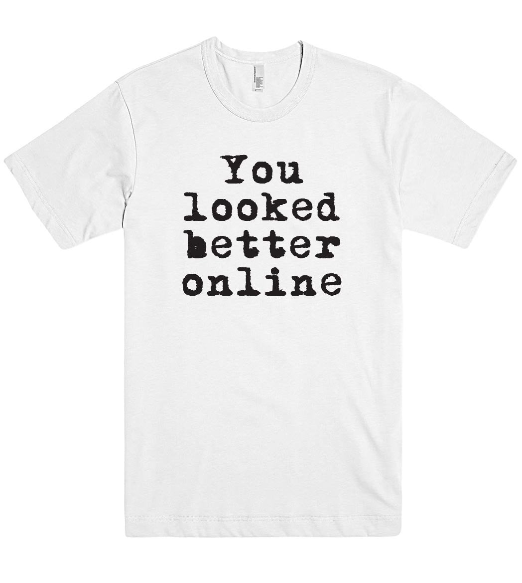 You looked better online t shirt - Shirtoopia