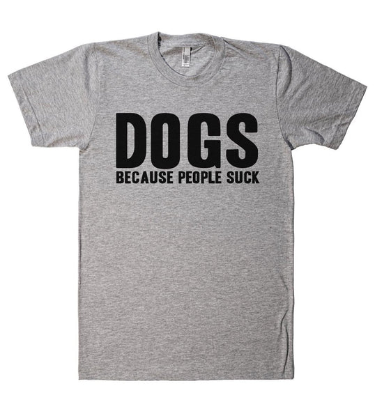DOGS BECAUSE PEOPLE SUCK t-shirt - Shirtoopia