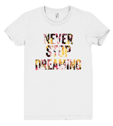 Never Stop Dreaming Flowers T-Shirt - Shirtoopia