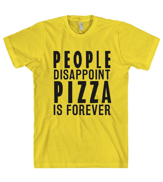 PEOPLE DISAPPOINT PIZZA IS FOREVER T-SHIRT - Shirtoopia