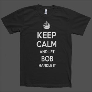 Keep Calm and let Bob Handle it Personalized Name T-Shirt - Shirtoopia