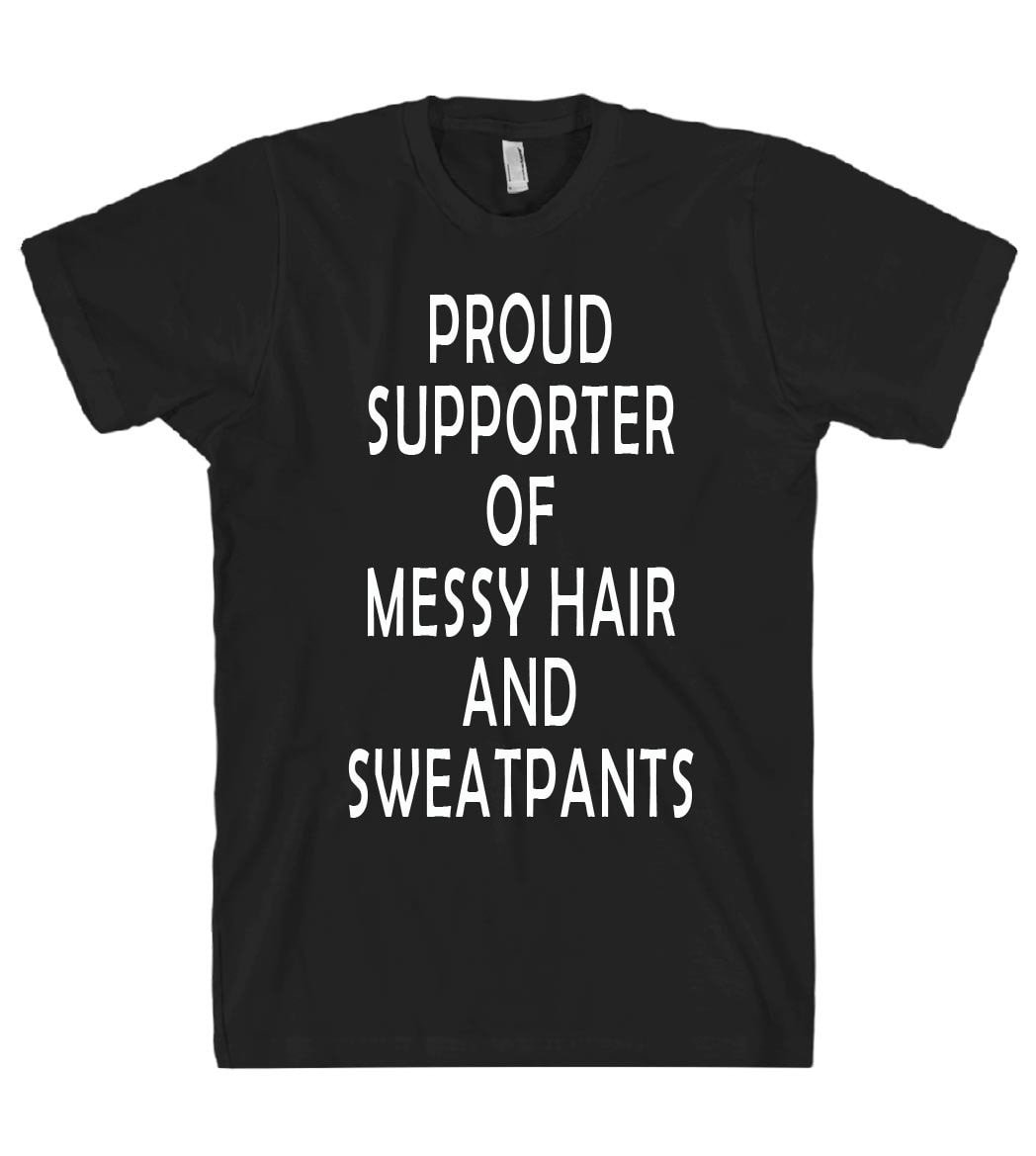 proud supporter of messy hair and sweatpants tshirt - Shirtoopia