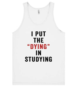 i put the dying in studying tank top - Shirtoopia
