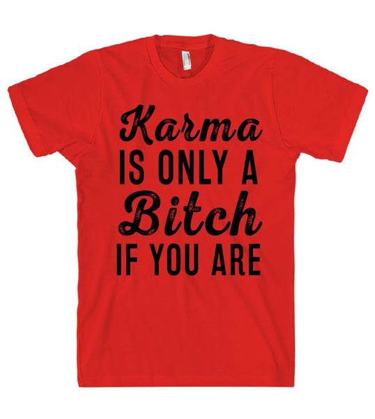 Karma IS ONLY A Bitch IF YOU ARE T SHIRT - Shirtoopia