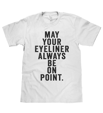 may your eyeliner always be on  point t shirt - Shirtoopia