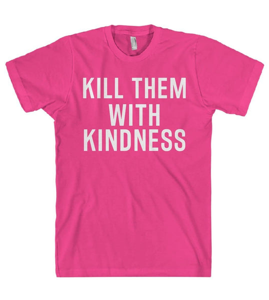 kill them with kindness t-shirt - Shirtoopia