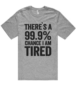 there`s a 99.9% chance i am tired t shirt - Shirtoopia