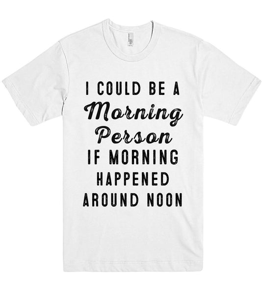 i could be a Morning Person if morning happened t shirt - Shirtoopia