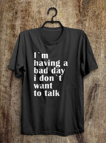 I`m  having a bad day i don`t want  to talk t shirt - Shirtoopia