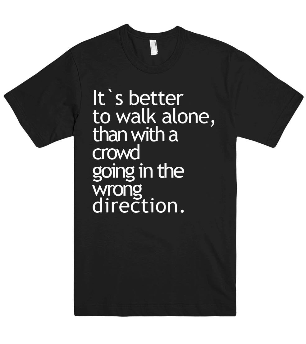 It`s better to walk alone tshirt - Shirtoopia