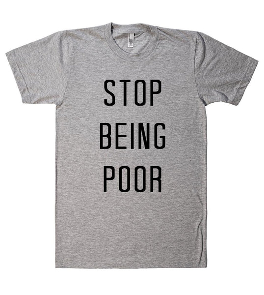 stop being poor t shirt - Shirtoopia