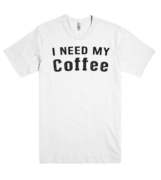 I NEED MY  Coffee t-shirt - Shirtoopia