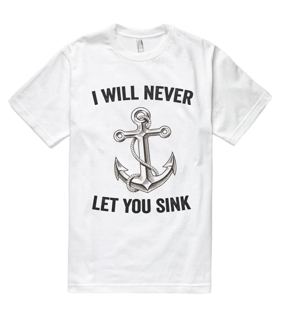 i will never let you sink anchor t shirt - Shirtoopia