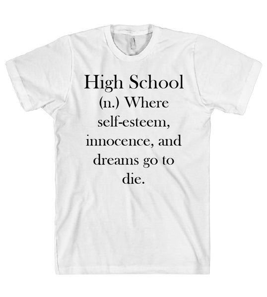 high school where self-esteem, innocence, and dreams go to die t-shirt - Shirtoopia