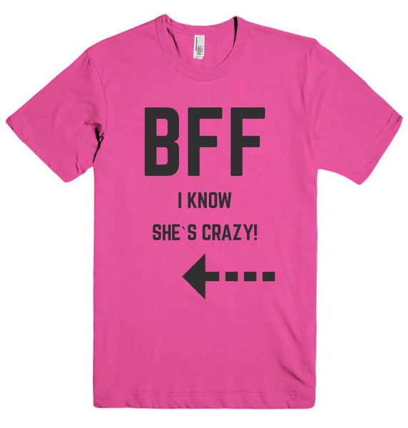 BFF I KNOW SHE`S CRAZY!  t-shirt - Shirtoopia
