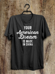Your American Dream is made in China t shirt - Shirtoopia