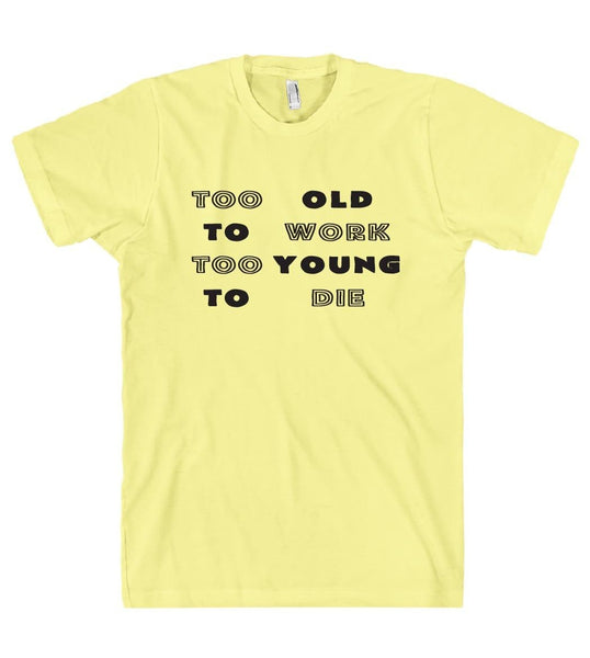 Too old to work too young to die t shirt - Shirtoopia