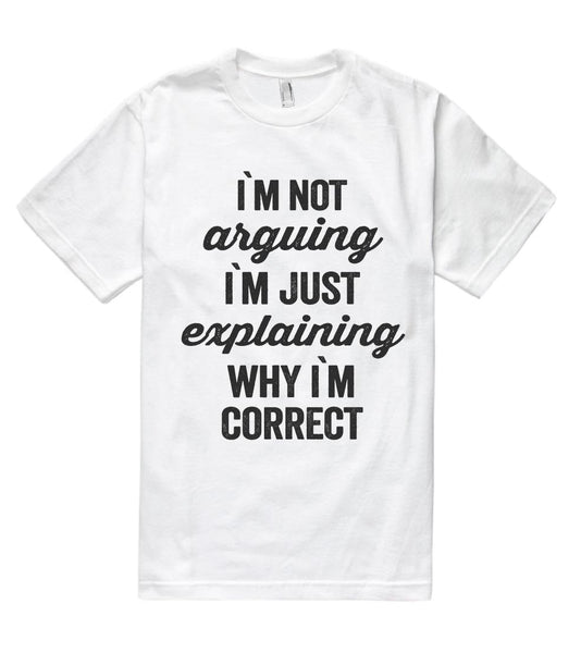 i`m not arguing i`m just explaining why i`m correct t shirt - Shirtoopia
