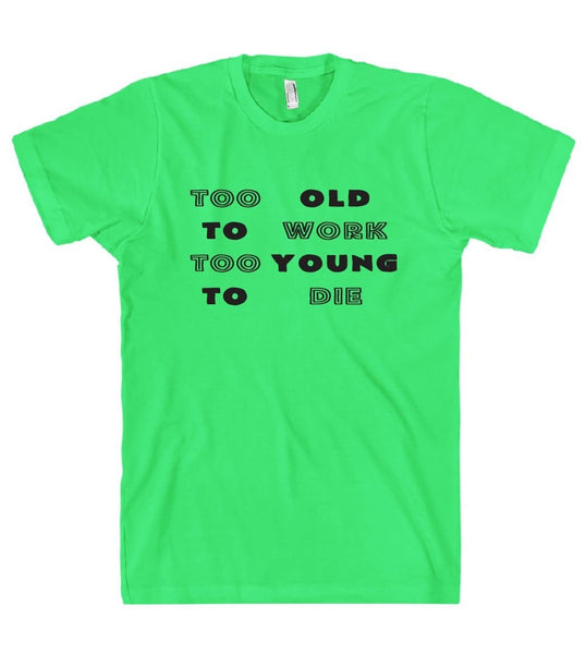 Too old to work too young to die t shirt - Shirtoopia