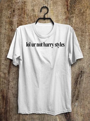 lol ur not harry styles t shirt - Shirtoopia