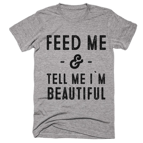 feed me - & - tell me i`m beautiful t-shirt - Shirtoopia