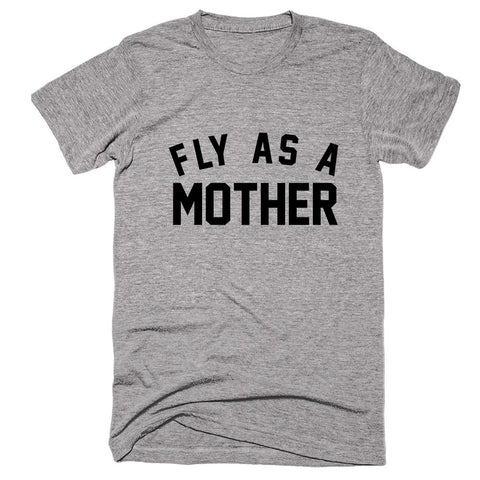 Fly As A Mother T-shirt - Shirtoopia