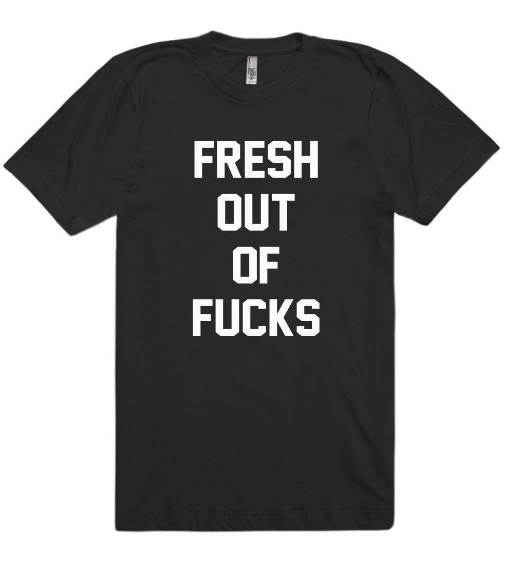 fresh out  of fucks t-shirt - Shirtoopia
