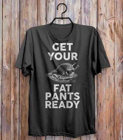 Get Your Fat Pants Ready Thanksgiving T-shirt Black 