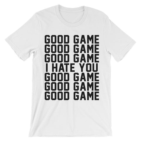 good game good game good game i hate you good game t shirt