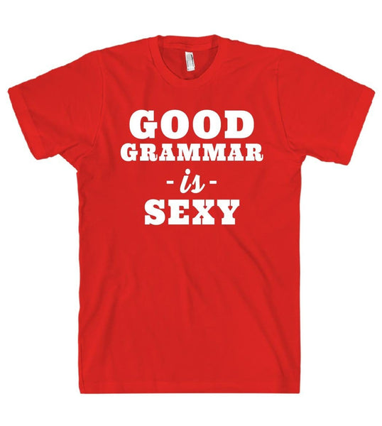 GOOD GRAMMAR -is- SEXY t shirt - Shirtoopia