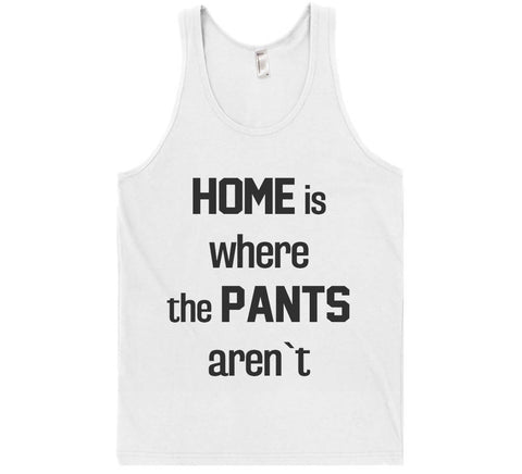 home is where  the pants aren`t tank top shirt - Shirtoopia
