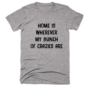 Home Is Wherever My Bunch Of Crazies Are T-shirt - Shirtoopia